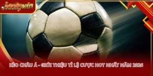 Kèo Châu Á - Giới Thiệu Tỉ Lệ Cược Hot Nhất Năm 2026