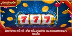 Mẹo Chơi Nổ Hũ - Săn Giải Jackpot Tại LUCKYWIN Cực Chuẩn