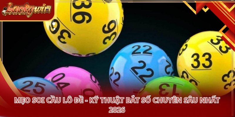 Mẹo Soi Cầu Lô Đề - Kỹ Thuật Bắt Số Chuyên Sâu Nhất 2026