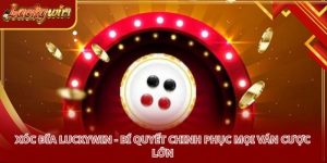 Xóc Đĩa LUCKYWIN - Bí Quyết Chinh Phục Mọi Ván Cược Lớn